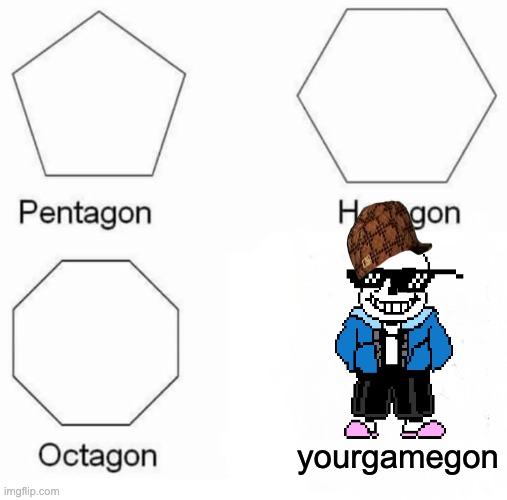 Pentagon Hexagon Octagon | yourgamegon | image tagged in memes,pentagon hexagon octagon | made w/ Imgflip meme maker