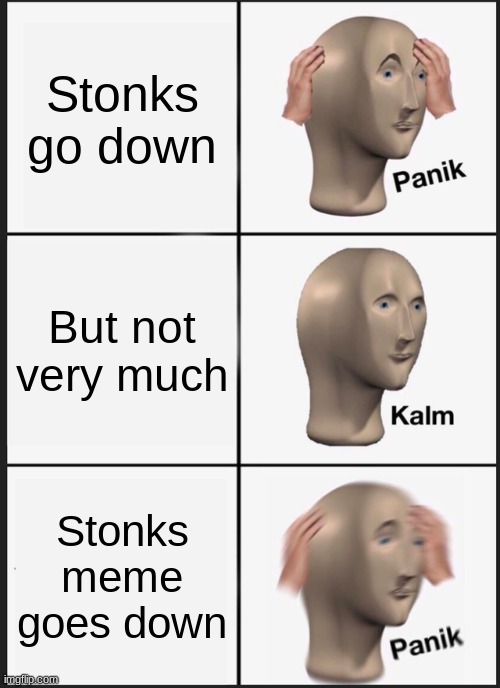 Panik kalm panik meme goes up | Stonks go down; But not very much; Stonks meme goes down | image tagged in memes,panik kalm panik | made w/ Imgflip meme maker