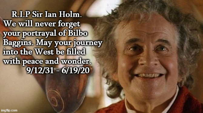 The Journey goes ever on... | R.I.P Sir Ian Holm.   
We will never forget your portrayal of Bilbo Baggins. May your journey into the West be filled with peace and wonder. 
           9/12/31 - 6/19/20 | image tagged in bilbo baggins,ian holm,lotr,rip | made w/ Imgflip meme maker