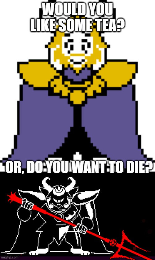 WOULD YOU LIKE SOME TEA? OR, DO YOU WANT TO DIE? | image tagged in memes,undertale asgore | made w/ Imgflip meme maker