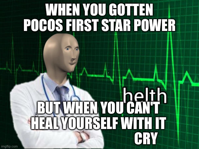 Stonks Helth | WHEN YOU GOTTEN POCOS FIRST STAR POWER; BUT WHEN YOU CAN'T HEAL YOURSELF WITH IT; CRY | image tagged in stonks helth | made w/ Imgflip meme maker