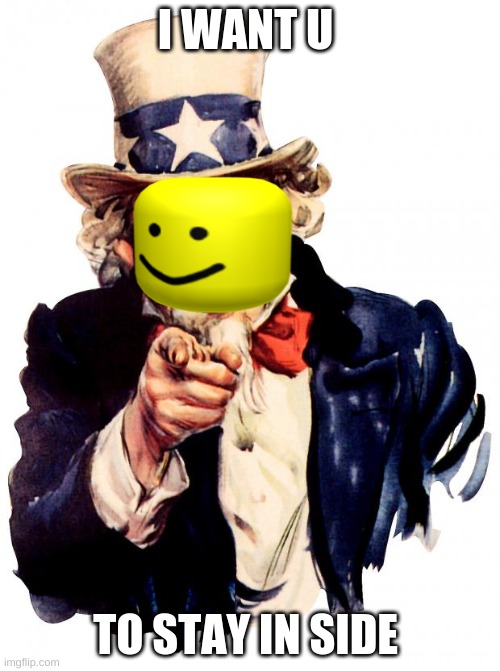 yaya | I WANT U; TO STAY IN SIDE | image tagged in memes,uncle sam | made w/ Imgflip meme maker