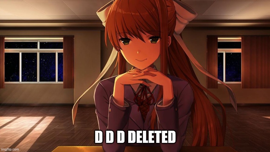 Monika | D D D DELETED | image tagged in monika | made w/ Imgflip meme maker