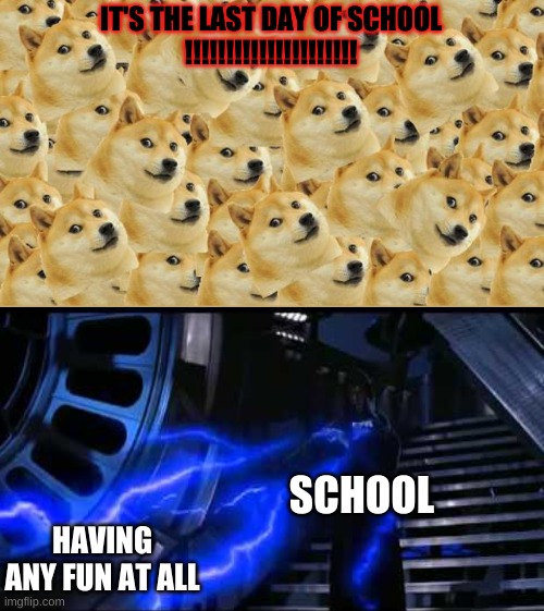 Multi Doge Meme | IT'S THE LAST DAY OF SCHOOL
!!!!!!!!!!!!!!!!!!!!! SCHOOL; HAVING ANY FUN AT ALL | image tagged in memes,multi doge | made w/ Imgflip meme maker