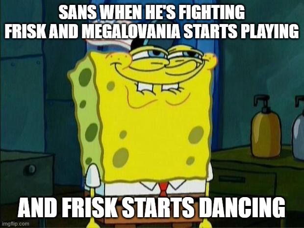 Don't You Squidward | SANS WHEN HE'S FIGHTING FRISK AND MEGALOVANIA STARTS PLAYING; AND FRISK STARTS DANCING | image tagged in don't you squidward,memes,megalovania,sans undertale | made w/ Imgflip meme maker