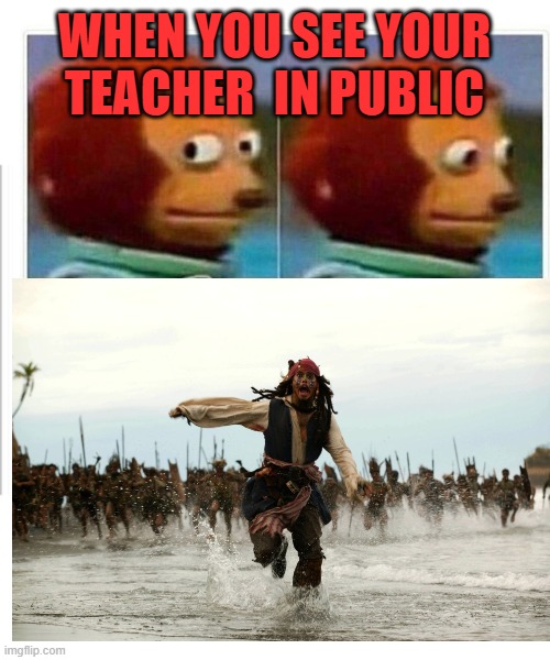 Avoid at all costs | WHEN YOU SEE YOUR TEACHER  IN PUBLIC | image tagged in white background | made w/ Imgflip meme maker
