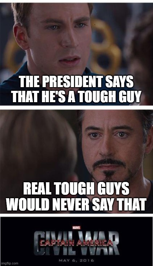 Marvel Civil War 1 | THE PRESIDENT SAYS THAT HE'S A TOUGH GUY; REAL TOUGH GUYS WOULD NEVER SAY THAT | image tagged in memes,marvel civil war 1 | made w/ Imgflip meme maker