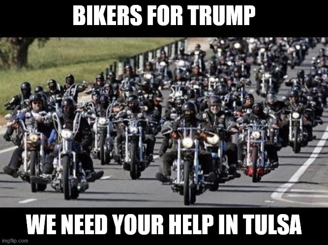 Dear Bikers for Trump, we need your help in Tulsa, OK to protect our patriots | BIKERS FOR TRUMP; WE NEED YOUR HELP IN TULSA | image tagged in biders for trump,patriots,tulsa,oklahoma,violent left | made w/ Imgflip meme maker