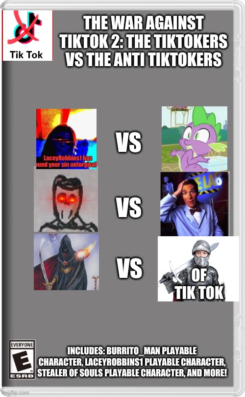 Credit for og owner, mememaster. (not the one on the wanted board) | THE WAR AGAINST TIKTOK 2: THE TIKTOKERS VS THE ANTI TIKTOKERS; VS; VS; VS; OF TIK TOK; INCLUDES: BURRITO_MAN PLAYABLE CHARACTER, LACEYROBBINS1 PLAYABLE CHARACTER, STEALER OF SOULS PLAYABLE CHARACTER, AND MORE! | image tagged in nintendo switch | made w/ Imgflip meme maker
