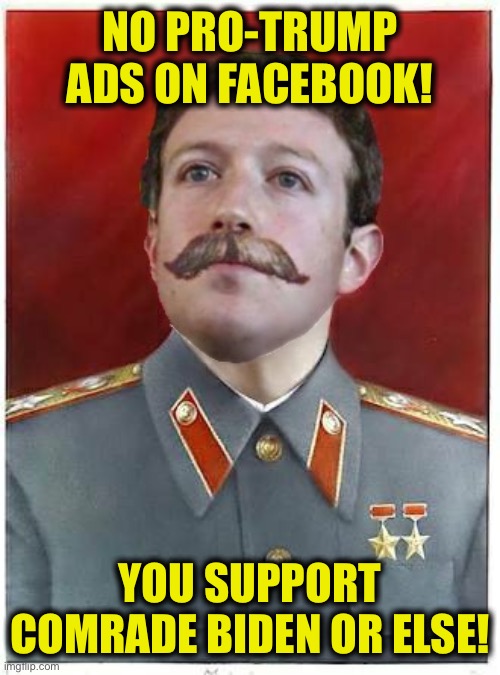 Zuckerberg Stalin | NO PRO-TRUMP ADS ON FACEBOOK! YOU SUPPORT COMRADE BIDEN OR ELSE! | image tagged in zuckerberg stalin,mark zuckerberg,facebook,joe biden,election 2020,president trump | made w/ Imgflip meme maker