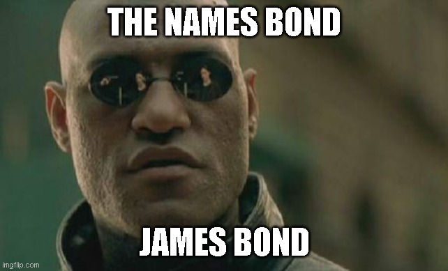 James Bond | THE NAMES BOND; JAMES BOND | image tagged in memes,matrix morpheus | made w/ Imgflip meme maker