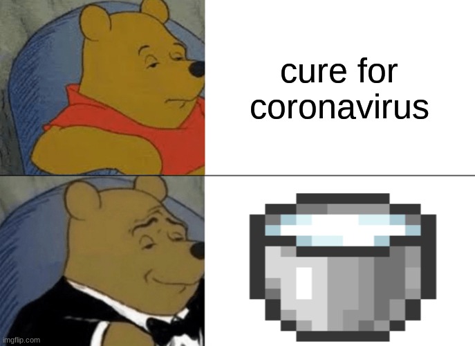 all you need is a milk bucket | cure for coronavirus | image tagged in memes,tuxedo winnie the pooh,minecraft | made w/ Imgflip meme maker