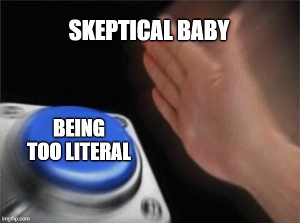 Blank Nut Button Meme | SKEPTICAL BABY BEING TOO LITERAL | image tagged in memes,blank nut button | made w/ Imgflip meme maker