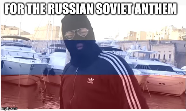Russian anomaly | FOR THE RUSSIAN SOVIET ANTHEM | image tagged in russian anomaly | made w/ Imgflip meme maker