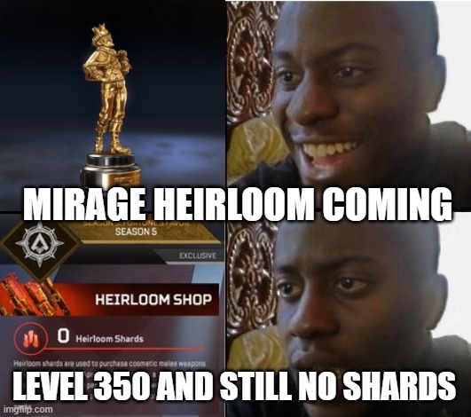 Mirage Heirloom Coming | MIRAGE HEIRLOOM COMING; LEVEL 350 AND STILL NO SHARDS | image tagged in mirage,disappointed black guy,apex legends,heirloom shards | made w/ Imgflip meme maker