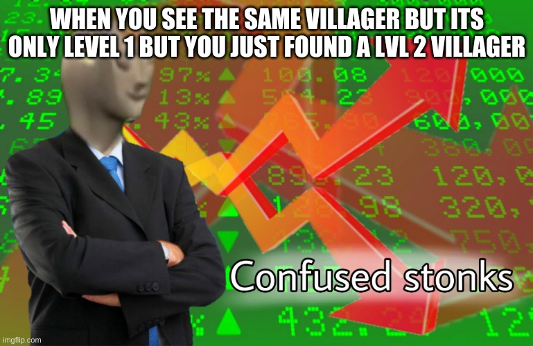 Confused Stonks | WHEN YOU SEE THE SAME VILLAGER BUT ITS ONLY LEVEL 1 BUT YOU JUST FOUND A LVL 2 VILLAGER | image tagged in confused stonks | made w/ Imgflip meme maker