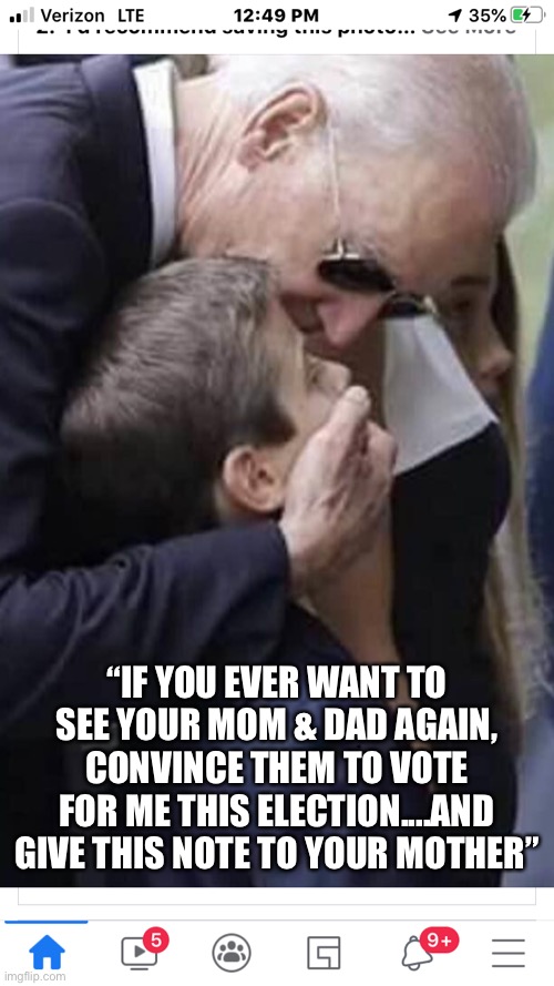 Biden asking for your vote | “IF YOU EVER WANT TO SEE YOUR MOM & DAD AGAIN, CONVINCE THEM TO VOTE FOR ME THIS ELECTION....AND GIVE THIS NOTE TO YOUR MOTHER” | image tagged in biden | made w/ Imgflip meme maker