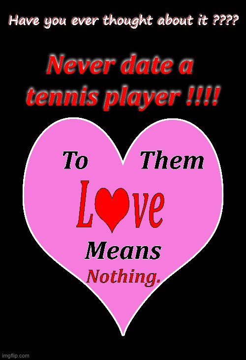 Dating wisdom 001 | image tagged in heart,tennis,love | made w/ Imgflip meme maker