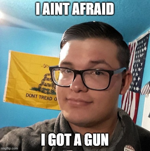 Oblivious White Supremacist | I AINT AFRAID I GOT A GUN | image tagged in oblivious white supremacist | made w/ Imgflip meme maker