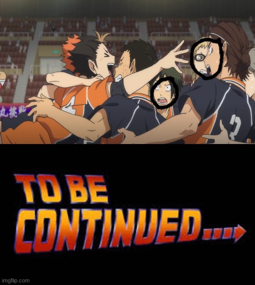 Huddle or Group hug? | image tagged in to be continued,haikyuu,anime | made w/ Imgflip meme maker