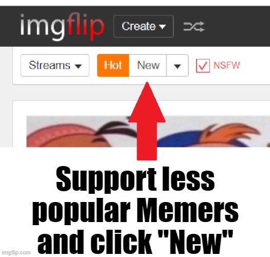 Support less popular Memers and click "New" | made w/ Imgflip meme maker