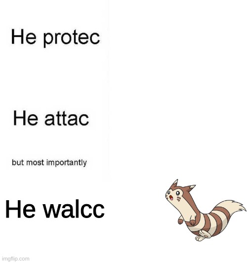 W A L C C | He walcc | image tagged in he protec he attac but most importantly | made w/ Imgflip meme maker