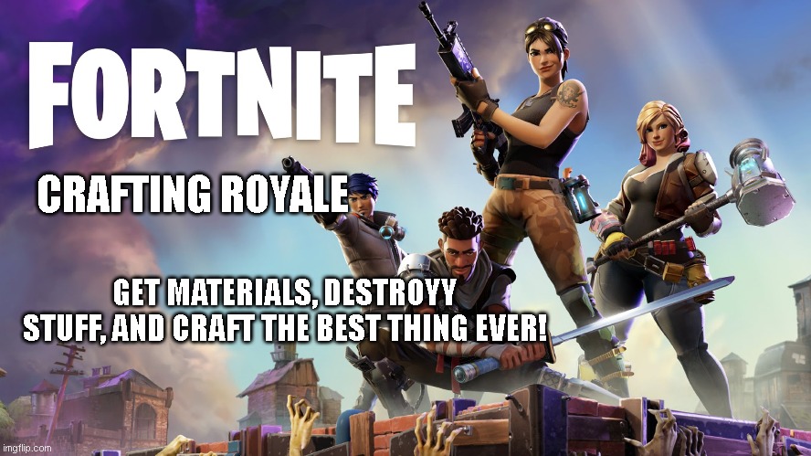 Fornite, Crafting Royale | CRAFTING ROYALE; GET MATERIALS, DESTROYY STUFF, AND CRAFT THE BEST THING EVER! | image tagged in fortnite | made w/ Imgflip meme maker