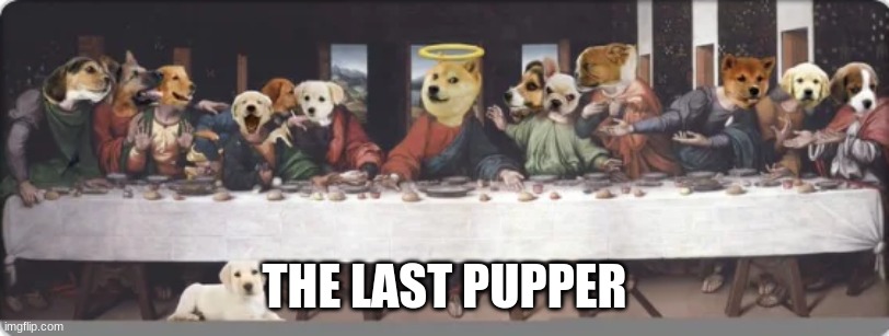 THE LAST PUPPER | THE LAST PUPPER | image tagged in doge,buddy christ,happiness | made w/ Imgflip meme maker