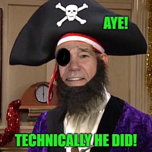 AYE! TECHNICALLY HE DID! | image tagged in kewlew as pirate | made w/ Imgflip meme maker