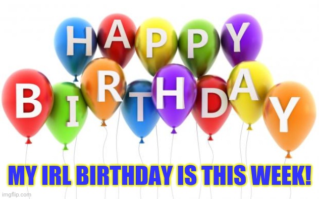 Happy Birthday Dee Dee | MY IRL BIRTHDAY IS THIS WEEK! | image tagged in happy birthday dee dee | made w/ Imgflip meme maker