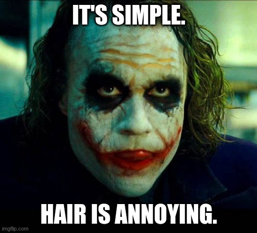 Joker. It's simple we kill the batman | IT'S SIMPLE. HAIR IS ANNOYING. | image tagged in joker it's simple we kill the batman | made w/ Imgflip meme maker