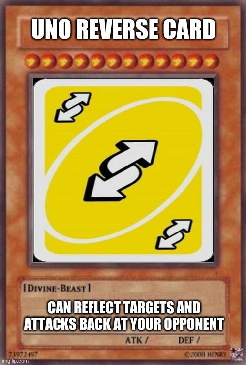 Uno reverse yugioh card | UNO REVERSE CARD; CAN REFLECT TARGETS AND ATTACKS BACK AT YOUR OPPONENT | image tagged in yugioh,uno reverse card | made w/ Imgflip meme maker