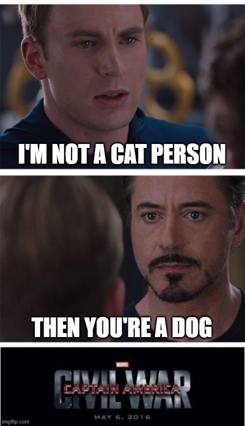 Marvel Civil War 1 Meme | I'M NOT A CAT PERSON; THEN YOU'RE A DOG | image tagged in memes,marvel civil war 1 | made w/ Imgflip meme maker