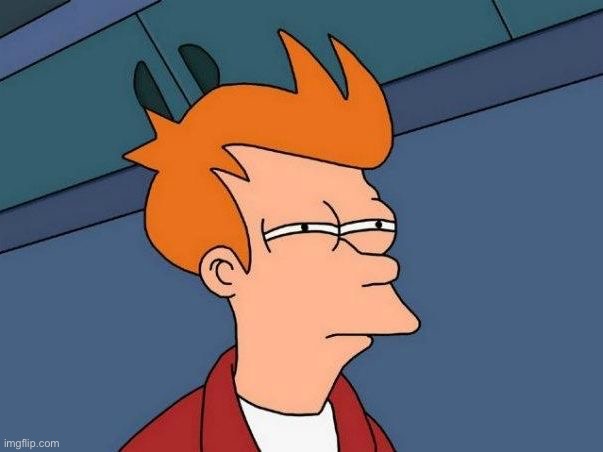 Not sure if- fry | image tagged in not sure if- fry | made w/ Imgflip meme maker