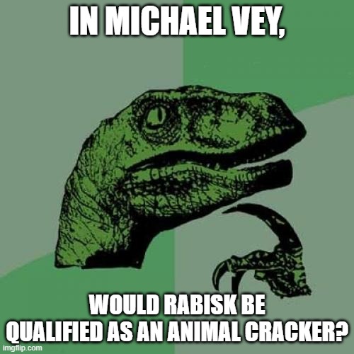 You would only understand this if you read Michael Vey | IN MICHAEL VEY, WOULD RABISK BE QUALIFIED AS AN ANIMAL CRACKER? | image tagged in memes,philosoraptor | made w/ Imgflip meme maker