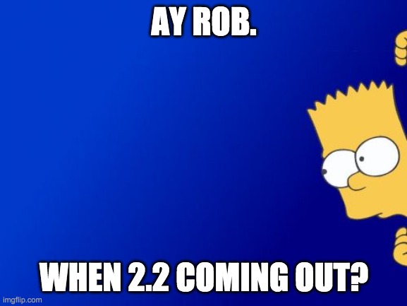 Bart Simpson Peeking | AY ROB. WHEN 2.2 COMING OUT? | image tagged in memes,bart simpson peeking | made w/ Imgflip meme maker