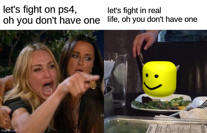 Woman Yelling At Cat | let's fight on ps4, oh you don't have one; let's fight in real life, oh you don't have one | image tagged in memes,woman yelling at cat | made w/ Imgflip meme maker