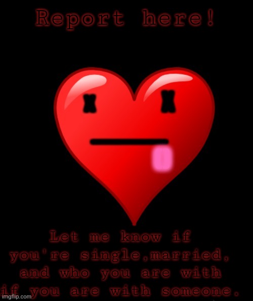 Should've used a better template | Report here! Let me know if you're single,married, and who you are with if you are with someone. | image tagged in coolish announcement,but im not coolish anymore | made w/ Imgflip meme maker