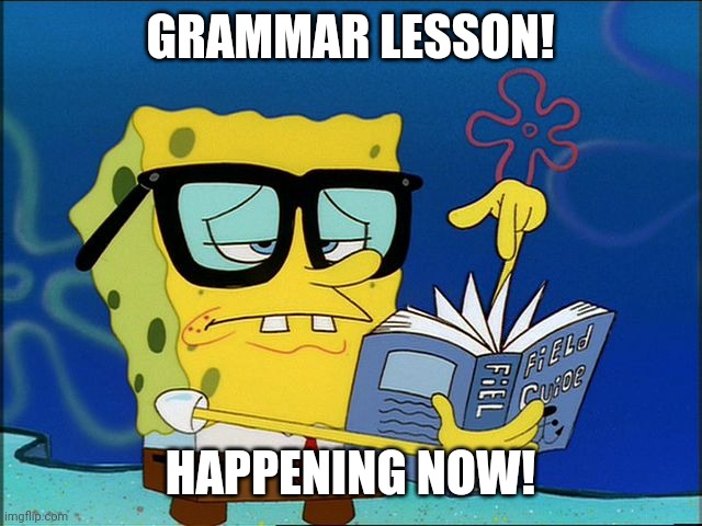 GRAMMAR LESSON: Your and You're | GRAMMAR LESSON! HAPPENING NOW! | image tagged in spongebob nerd | made w/ Imgflip meme maker
