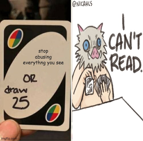 demon slayer | stop abusing everythng you see | image tagged in memes,uno draw 25 cards | made w/ Imgflip meme maker