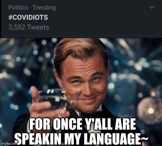 Please. Wear a mask. | FOR ONCE Y'ALL ARE SPEAKIN MY LANGUAGE~ | image tagged in memes,leonardo dicaprio cheers,covidiots,covid-19,shadowbonnie | made w/ Imgflip meme maker