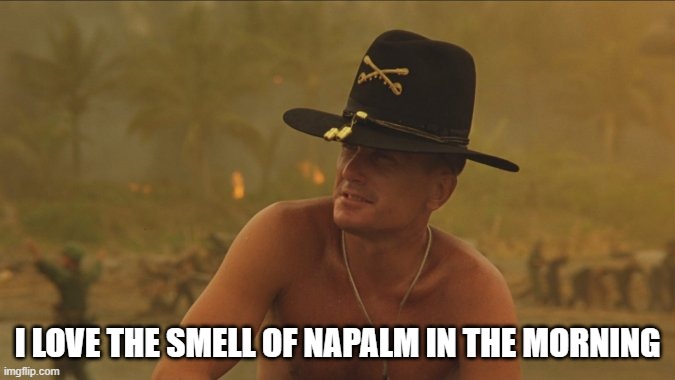 Apocalypse Now, 1979 | I LOVE THE SMELL OF NAPALM IN THE MORNING | image tagged in napalm,smell | made w/ Imgflip meme maker
