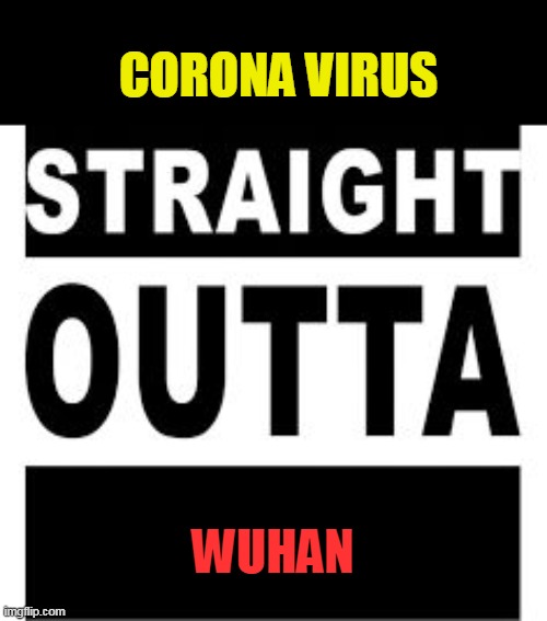 Straight Outta | CORONA VIRUS WUHAN | image tagged in straight outta | made w/ Imgflip meme maker