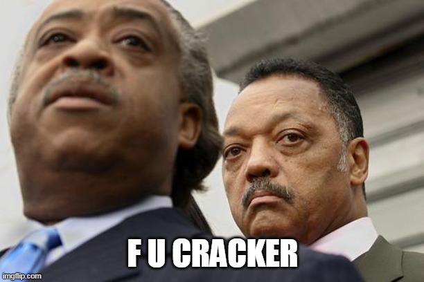 Al Sharpton and Jesse Jackson are not amused | F U CRACKER | image tagged in al sharpton and jesse jackson are not amused | made w/ Imgflip meme maker