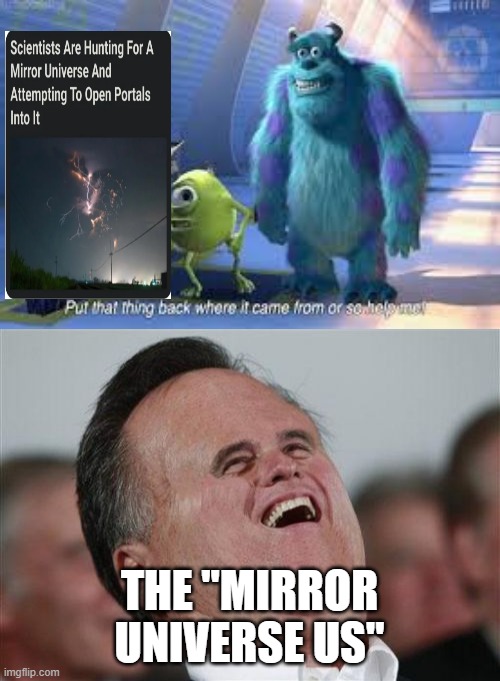 THE "MIRROR UNIVERSE US" | image tagged in memes,small face romney | made w/ Imgflip meme maker