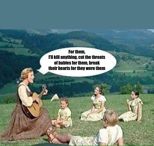 IKSSE:3 | For them,
I’ll kill anything, cut the throats of babies for them, break their hearts for they were them | image tagged in funny,guitar | made w/ Imgflip meme maker