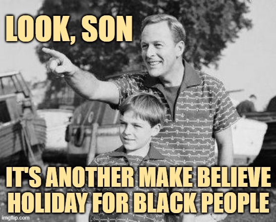 Like Kwanzaa, which was made up by the CIA | LOOK, SON; IT'S ANOTHER MAKE BELIEVE HOLIDAY FOR BLACK PEOPLE | image tagged in memes,look son | made w/ Imgflip meme maker