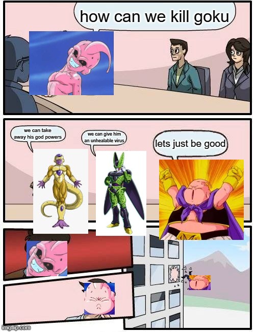 we hate goku. db villians | how can we kill goku; we can take away his god powers; we can give him an unhealable virus; lets just be good | image tagged in memes,boardroom meeting suggestion | made w/ Imgflip meme maker