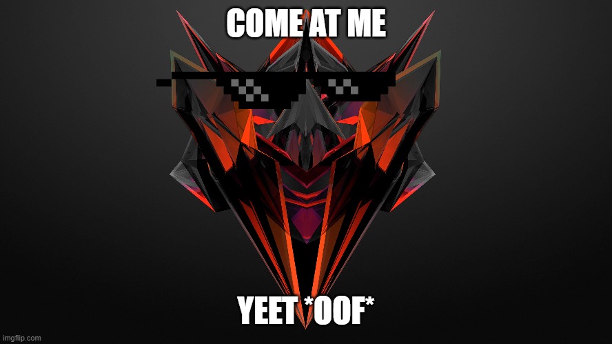 COME AT ME YEET *OOF* | made w/ Imgflip meme maker