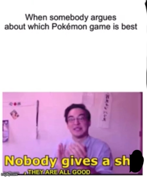 all pokemon games are good | image tagged in pokemongames,pokemon | made w/ Imgflip meme maker